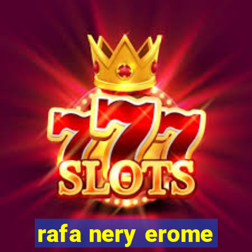 rafa nery erome